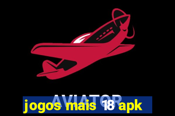 jogos mais 18 apk